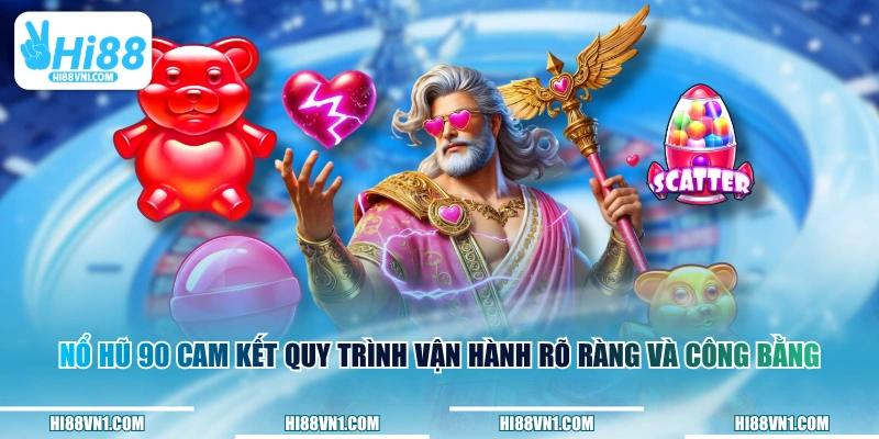 Nổ Hũ 90 cam kết quy trình vận hành rõ ràng và công bằng