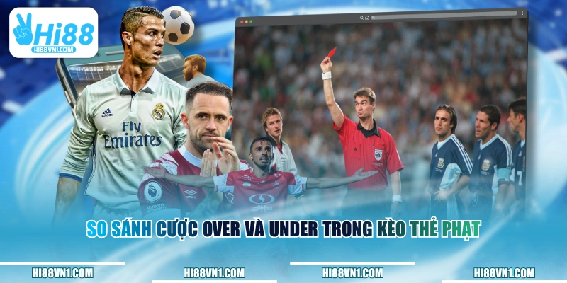 So sánh cược over và under trong kèo thẻ phạt&nbsp;